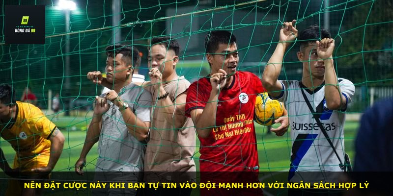 Nên đặt cược này khi bạn tự tin vào đội mạnh hơn với ngân sách hợp lý
