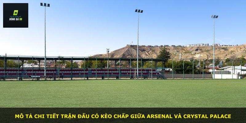 Mô tả chi tiết trận đấu có kèo chấp giữa Arsenal và Crystal Palace